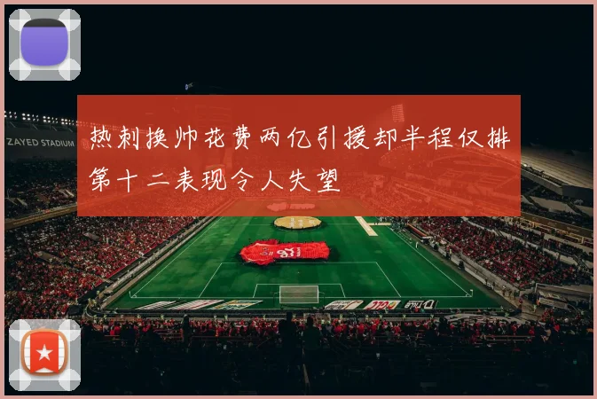 热刺换帅花费两亿引援却半程仅排第十二表现令人失望