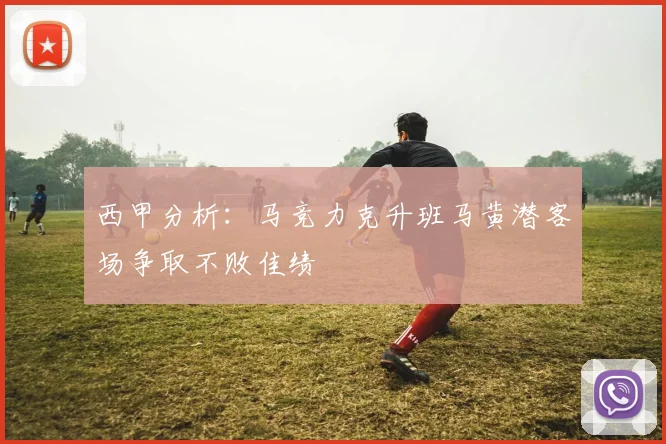 西甲分析：马竞力克升班马黄潜客场争取不败佳绩